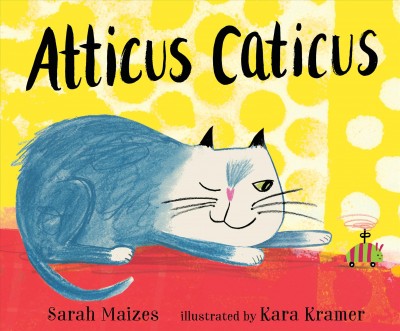 Atticus Caticus / Sarah Maizes ; illustrated by Kara Kramer.