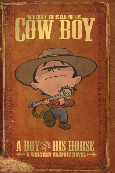 Cow Boy. A boy and his horse / [script and story], Nate Cosby ; [art], Chris Eliopoulos.