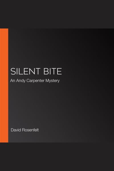 Silent bite [electronic resource] : Andy carpenter series, book 22. David Rosenfelt.