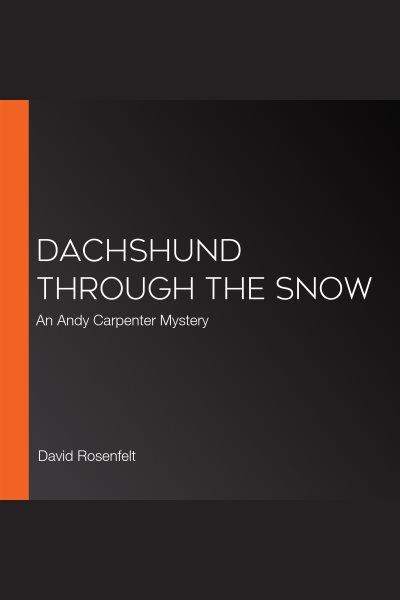 Dachshund through the snow--an andy carpenter mystery [electronic resource] : An andy carpenter novel series, book 20. David Rosenfelt.