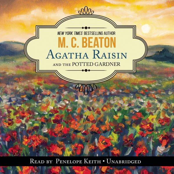 Agatha raisin and the potted gardener [electronic resource] : Agatha raisin mystery series, book 3. M. C Beaton.