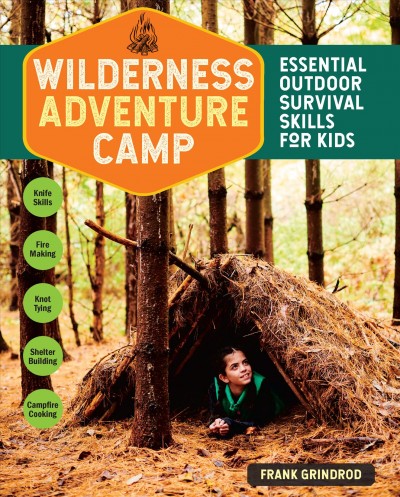 Wilderness adventure camp : essential outdoor survival skills for kids / Frank Grindrod ; photographs by Jared Leeds.