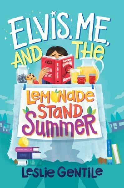 Elvis, me, and the lemonade stand summer / Leslie Gentile.