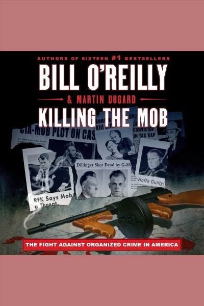 Killing the mob [electronic resource] : The fight against organized crime in america. Bill O'Reilly.