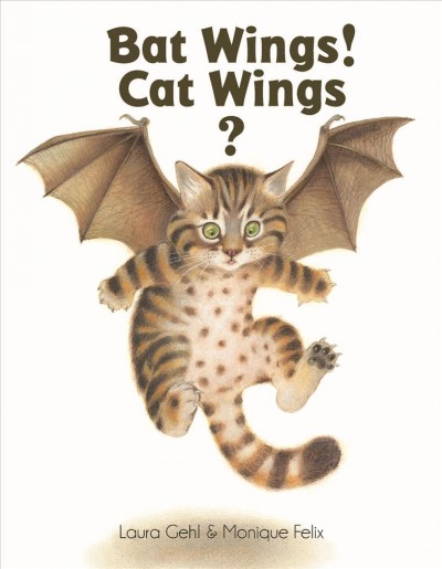 Bat wings! Cat wings? / Laura Gehl ; illustrated by Monique Felix.