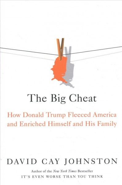 The big cheat : how Donald Trump fleeced America and enriched himself and his family / David Cay Johnston.