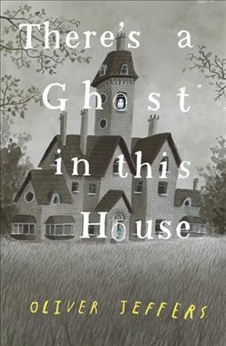 There's a ghost in this house / Oliver Jeffers.