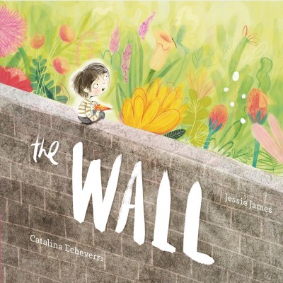 The wall / Jessie James ; illustrations by Catalina Echeverri.