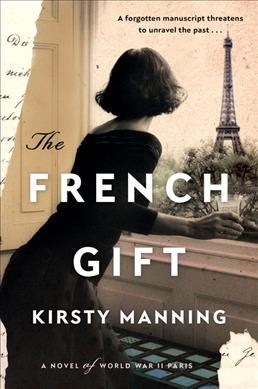 The French gift : a novel of World War II Paris / Kirsty Manning.