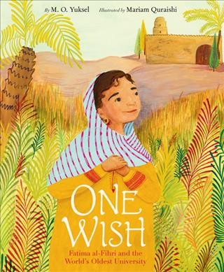 One wish : Fatima al-Fihri and the world's oldest university / written by M.O. Yuksel ; illustrated by Mariam Quraishi.