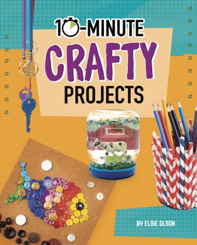 10-minute crafty projects / by Elsie Olson.