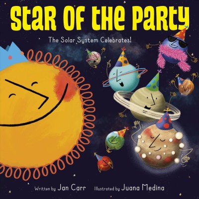 Star of the party : the solar system celebrates! / written by Jan Carr ; illustrated by Juana Medina.