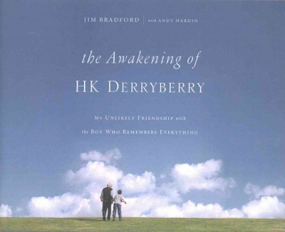 The awakening of HK Derryberry : my unlikely friendship with the boy who remembers everything / Jim Bradford with Andy Hardin.