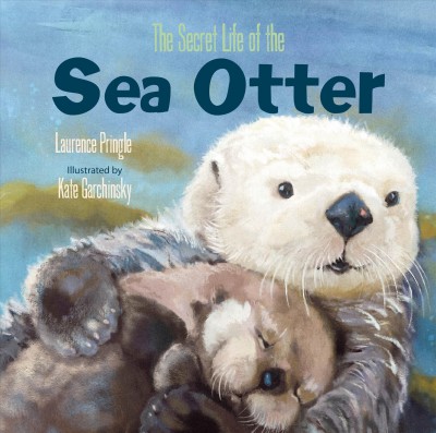 The secret life of the sea otter / Laurence Pringle ; illustrated by Kate Garchinsky.