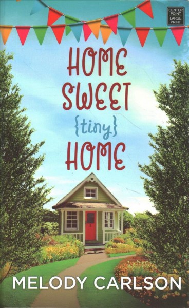 Home sweet {tiny} home / Melody Carlson.