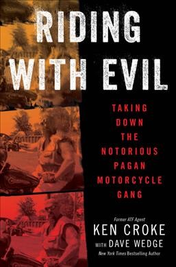 Riding with evil : taking down the notorious Pagan Motorcycle Gang / Ken Croke with Dave Wedge.