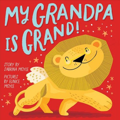 My grandpa is grand! / story by Sabrina Moyle ; pictures by Eunice Moyle.