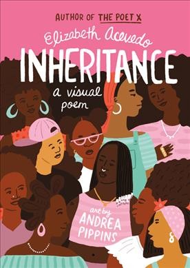 Inheritance : a visual poem / Elizabeth Acevedo ; art by Andrea Pippins.