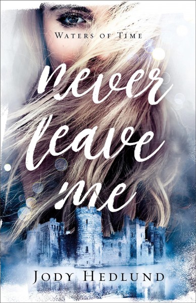 Never leave me [electronic resource] : Waters of time series, book 2. Jody Hedlund.