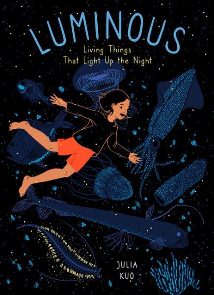 Luminous : living things that light up the night / Julia Kuo.