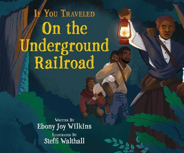 If you traveled on the Underground Railroad / written by Ebony Joy Wilkins ; illustrated by Steffi Walthall.