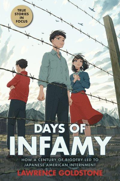 Days of infamy : how a century of bigotry led to Japanese American internment / Lawrence Goldstone.