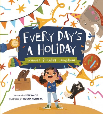 Every day's a holiday : Winnie's birthday countdown / written by Stef Wade ; illustrated by Husna Aghniya.