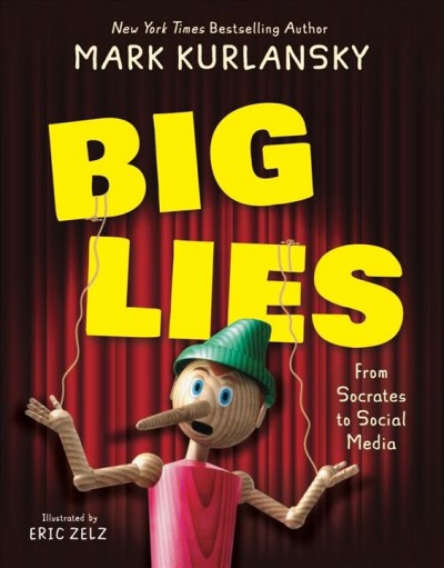 Big lies : from Socrates to social media / Mark Kurlansky ; illustrated by Eric Zelz.