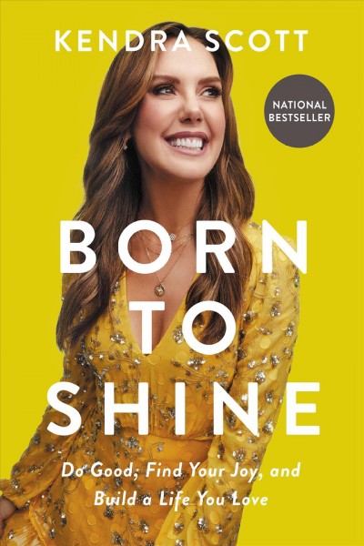 Born to shine : do good, find your joy, and build a life you love / Kendra Scott.