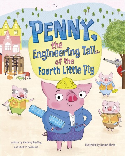 Penny, the engineering tail of the fourth little pig / by Kimberly Derting and Shelli R. Johannes ; illustrated by Hannah Marks.
