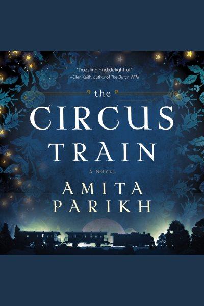 The circus train [electronic resource] : A novel. Amita Parikh.