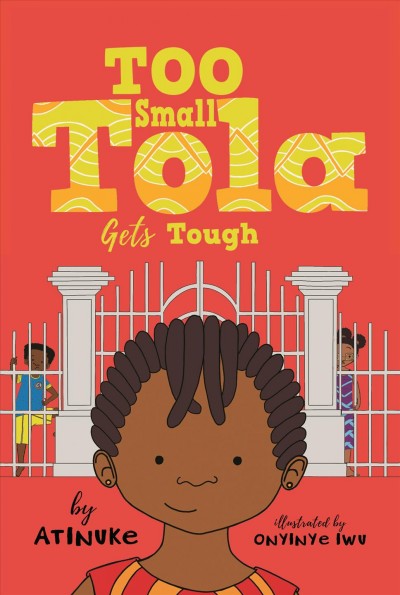 Too small Tola gets tough / Atinuke ; illustrated by Onyinye Iwu.