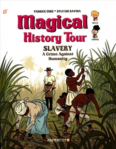Magical history tour. Slavery: a crime against humanity / Fabrice Erre, writer ; Sylvain Savoia, artist ; [translation, Nanette McGuinness].