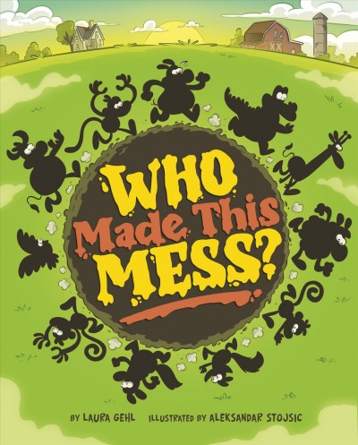 Who made this mess? / by Laura Gehl ; illustrated by Aleksandar Stojsic.