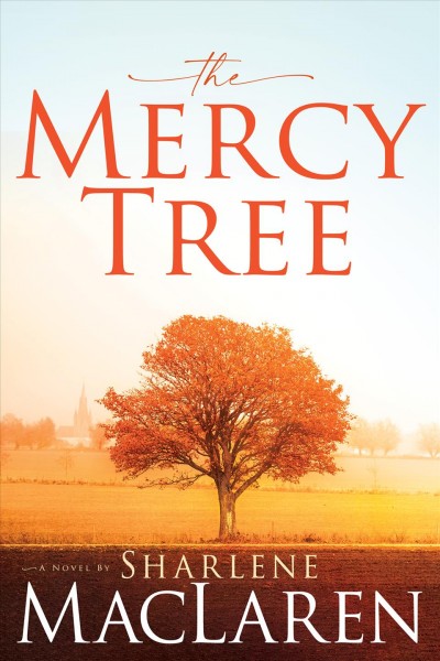 The mercy tree : a novel / by Sharlene MacLaren.