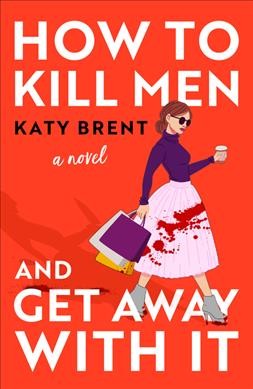 How to kill men and get away with it : a novel / Katy Brent.