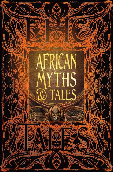 African Myths & Tales : An Anthology of Classic Tales / Foreword by Dr Kwadwo Osei-Nyame, Jnr