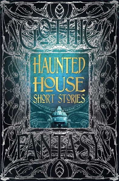 Haunted House Short Stories : Anthology of New & Classic Tales / Foreword by Dr. Rebecca Janicker