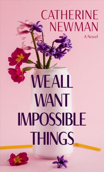 We all want impossible things : a novel / Catherine Newman.