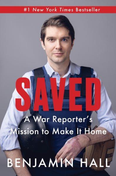 Saved : a war reporter's mission to make it home / Benjamin Hall.