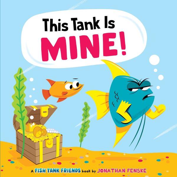This tank is mine! : a fish tank friends book / Jonathan Fenske.