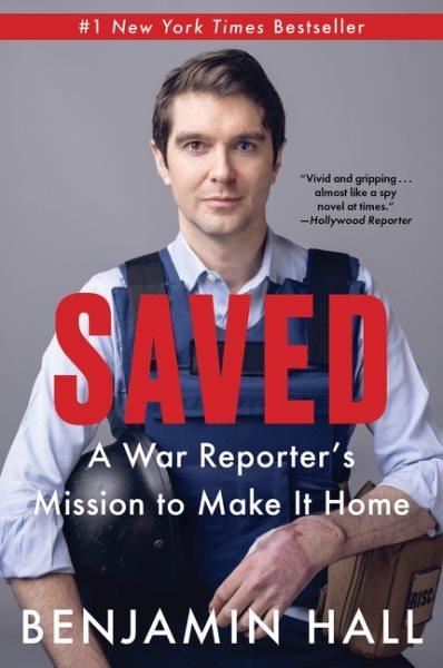 Saved : a war reporter's mission to make it home / Benjamin Hall.