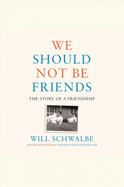 We should not be friends [electronic resource] : The story of a friendship. Will Schwalbe.