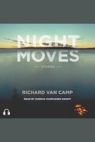 Night moves [electronic resource] : Stories. Richard Van Camp.