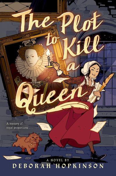 The plot to kill a queen : a royal spy story in three acts, also including The princess saves the cakes, a one act play to perform with a company of friends / Deborah Hopkinson.