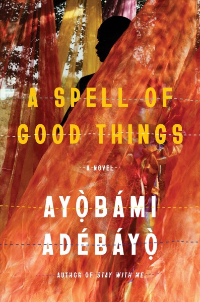 A spell of good things : a novel / Ayọ̀bámi Adébáyọ̀.