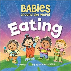 Babies around the world eating / by Puck ; art by April Hartmann.