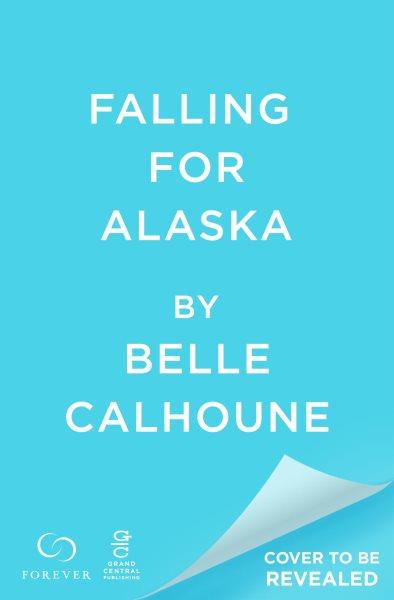Falling for Alaska / Belle Calhoune.