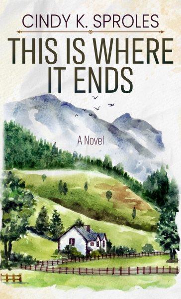 This is where it ends : a novel / Cindy K. Sproles.