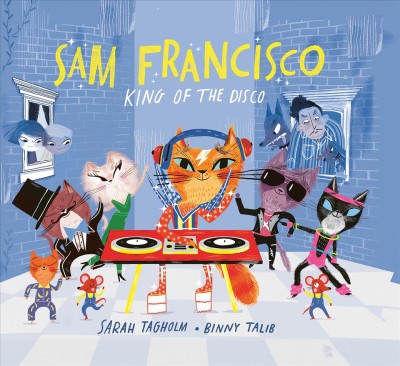 Sam Francisco : king of the disco / Sarah Tagholm ; illustrated by Binny Talib.